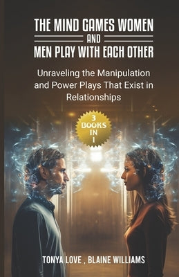 The Mind Games Women and Men Play with Each Other: (3 Books in 1) Unraveling the Manipulation and Power Plays That Exist in Relationships by Williams, Blaine