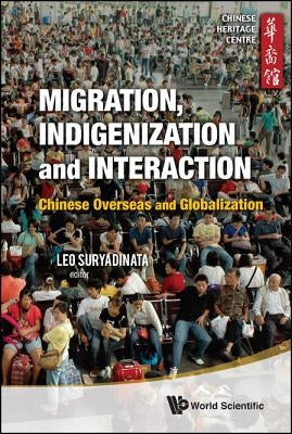Migration, Indigenization and Interaction: Chinese Overseas and Globalization by Suryadinata, Leo