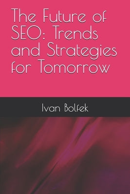 The Future of SEO: Trends and Strategies for Tomorrow by Bolfek, Ivan