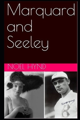 Marquard & Seeley: A true story of romance and betrayal, baseball, mascots, misfits, and vaudeville in the years before World War One (Re by Hynd, Noel