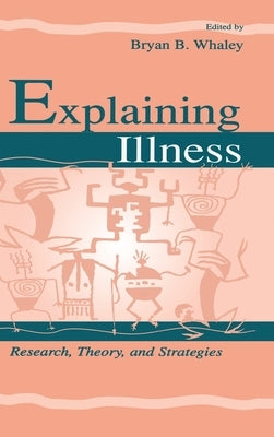 Explaining Illness: Research, Theory, and Strategies by Whaley, Bryan B.