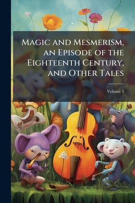 Magic and Mesmerism, an Episode of the Eighteenth Century, and Other Tales; Volume 3 by Anonymous