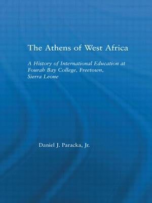The Athens of West Africa: A History of International Education at Fourah Bay College, Freetown, Sierra Leone by Paracka Jr, Daniel J.