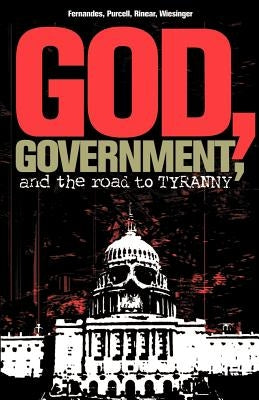 God, Government, and the Road to Tyranny: A Christian View of Government and Morality by Fernandes, Phil