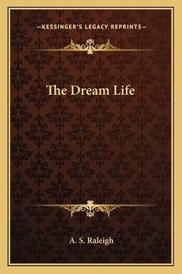 The Dream Life by Raleigh, A. S.