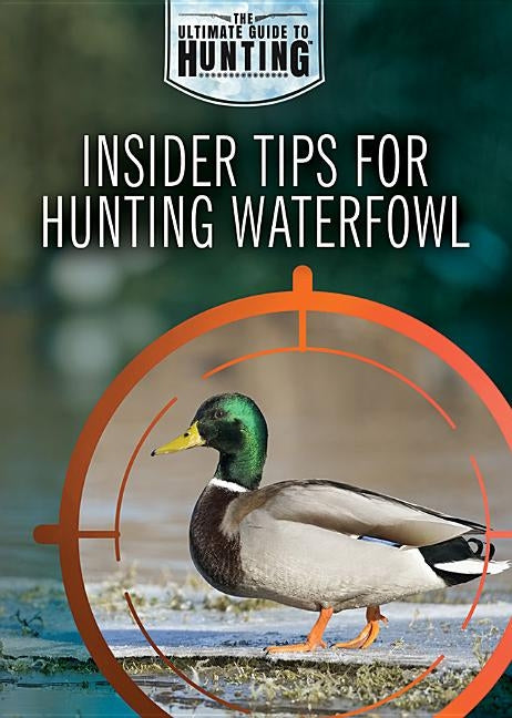 Insider Tips for Hunting Waterfowl by Uhl, Xina M.