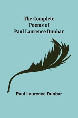 The Complete Poems of Paul Laurence Dunbar by Laurence Dunbar, Paul
