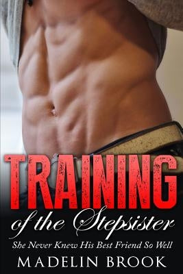 Training of the Stepsister: She Never Knew His Best Friend So Well by Brook, Madelin