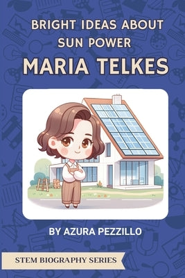 Bright Ideas About Sun Power - Maria Telkes by Pezzillo, Azura