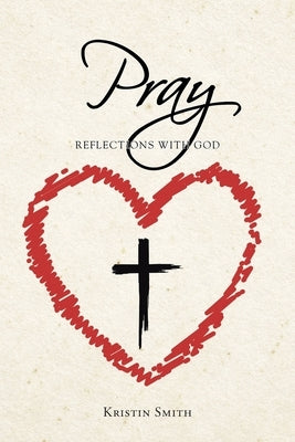 Pray: Reflections with God by Smith, Kristin