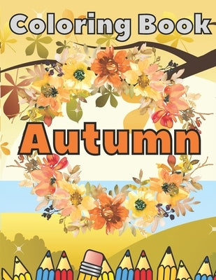 Autumn Coloring Book: An Adult Stress Relieving Colouring Book with Adorable Animals, Beautiful Flowers, Funny Characters, Unique & Relaxing by Banasik, Johnny
