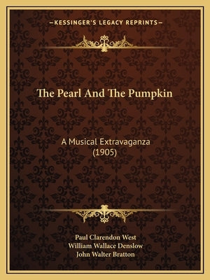 The Pearl And The Pumpkin: A Musical Extravaganza (1905) by West, Paul Clarendon