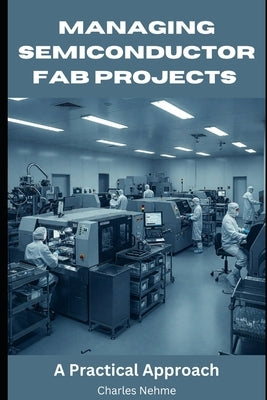 Managing Semiconductor FAB Projects: A Practical Approach by Nehme, Charles
