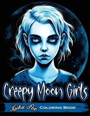 Creepy Moon Girls: Unleash Your Inner Artist and Explore the Dark Side with Creepy Moon Girls Coloring Book by Poe, Luka