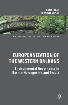 Europeanization of the Western Balkans: Environmental Governance in Bosnia-Herzegovina and Serbia by Fagan, Adam