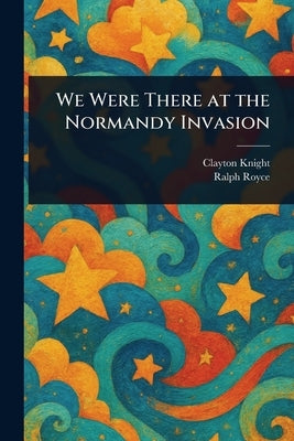 We Were There at the Normandy Invasion by Knight, Clayton