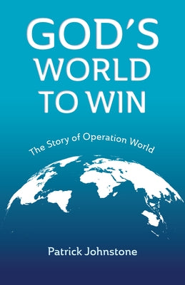 God's World to Win: The Story of Operation World by Johnstone, Patrick