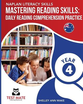 NAPLAN LITERACY SKILLS Mastering Reading Skills Year 4: Daily Reading Comprehension Practice by Wake, Shelley Ann