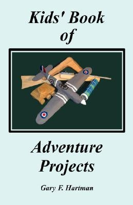 Kids' Book of Adventure Projects by Hartman, Gary F.