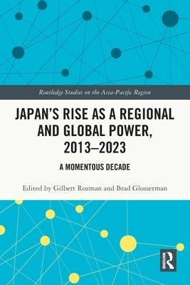 Japan's Rise as a Regional and Global Power, 2013-2023: A Momentous Decade by Rozman, Gilbert