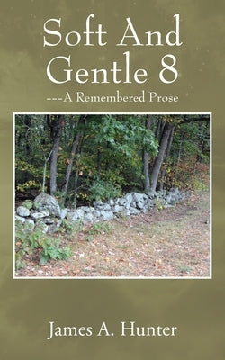 Soft And Gentle 8: --- A Remembered Prose by Hunter, James a.