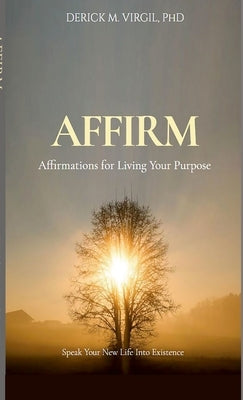 Affirm: Affirmations for Living Your Purpose by Virgil, Derick