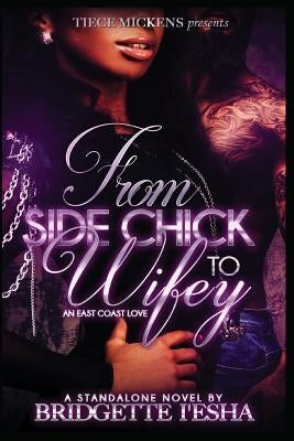 From Side Chick To Wifey: An East Coast Love by I'esha, Bridgette