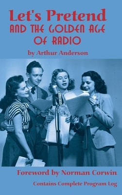Let's Pretend and the Golden Age of Radio (hardback) by Anderson, Arthur