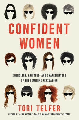 Confident Women: Swindlers, Grifters, and Shapeshifters of the Feminine Persuasion by Telfer, Tori