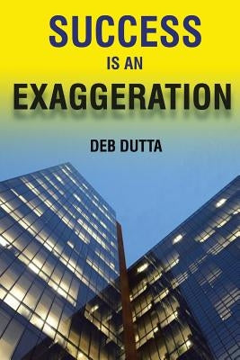 Success Is an Exaggeration by Dutta, Deb