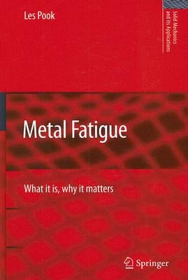 Metal Fatigue: What It Is, Why It Matters by Pook, L. P.
