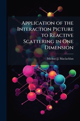 Application of the Interaction Picture to Reactive Scattering in One Dimension by MacLachlan, Michael J.