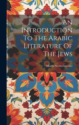 An Introduction To The Arabic Literature Of The Jews by Steinschneider, Moritz