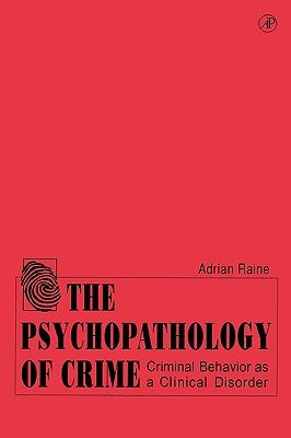 The Psychopathology of Crime: Criminal Behavior as a Clinical Disorder by Raine, Adrian