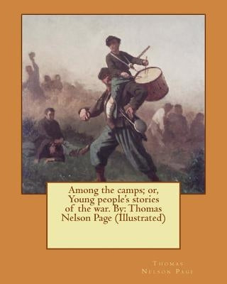 Among the camps; or, Young people's stories of the war. By: Thomas Nelson Page (Illustrated) by Page, Thomas Nelson