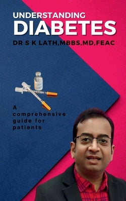 Understnding Diabetes: A comprehensive guide for patients by Shiv Kumar Lath, Mbbs
