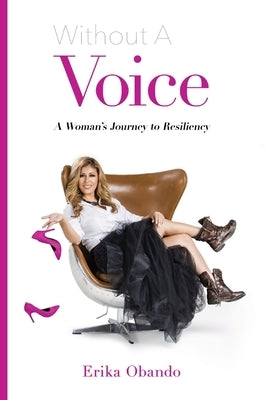Without A Voice: A Woman's Journey to Resiliency by Obando, Erika