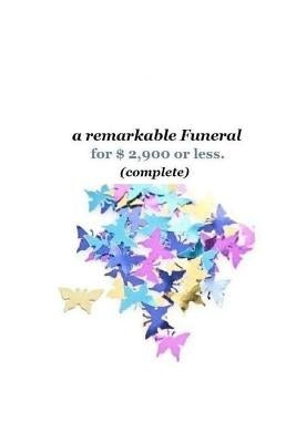 A remarkable Funeral for $2,900 or less (complete): Get More remarkable Funeral for the Money. by Dawson, Jana M.