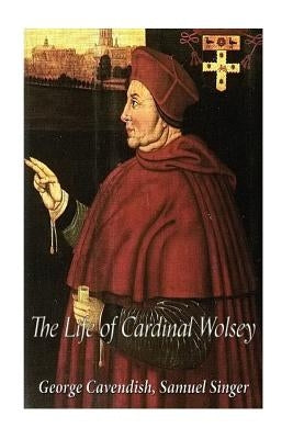 The Life of Cardinal Wolsey by Singer, Samuel Weller