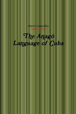 The Anagó Language of Cuba by Oggun Gbemi, Maria