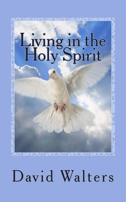 Living in the Holy Spirit: You have the Holy Spirit! Does the Holy Spirit have you? by Walters, David