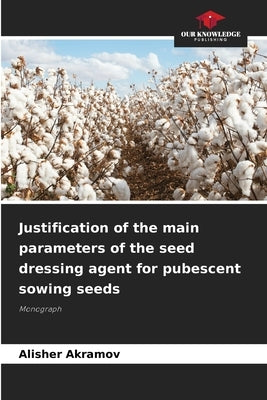 Justification of the main parameters of the seed dressing agent for pubescent sowing seeds by Akramov, Alisher