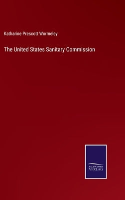 The United States Sanitary Commission by Wormeley, Katharine Prescott
