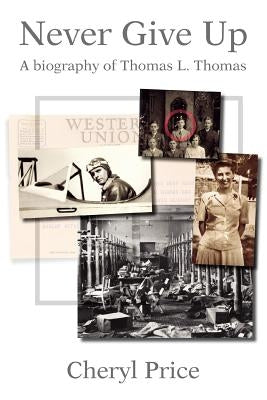 Never Give Up: A Biography of Thomas L. Thomas by Price, Cheryl
