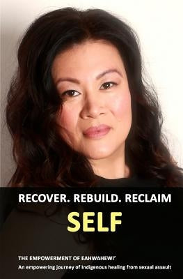 Recover. Rebuild. Reclaim Self.: The Empowerment of Eahwahewi' by Eaglespeaker, Jason