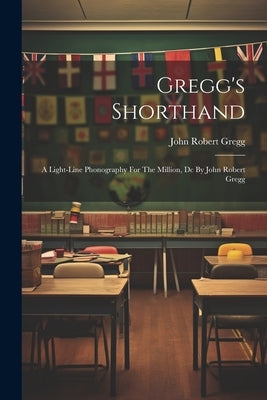 Gregg's Shorthand: A Light-line Phonography For The Million, Dc By John Robert Gregg by Gregg, John Robert