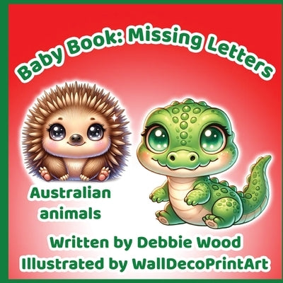 Baby Book: Missing Letters - Australian Animals by Wood, Debbie