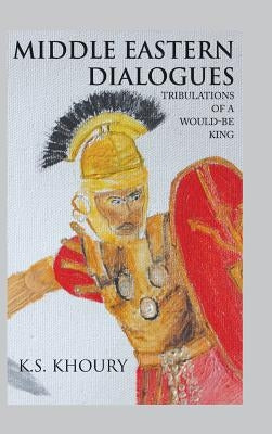 Middle Eastern Dialogues: Tribulations of a Would-Be King by Khoury, K. S.