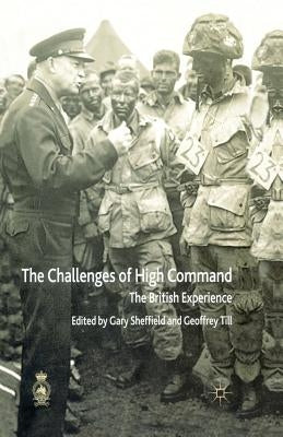 The Challenges of High Command: The British Experience by Sheffield, G.