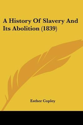 A History Of Slavery And Its Abolition (1839) by Copley, Esther